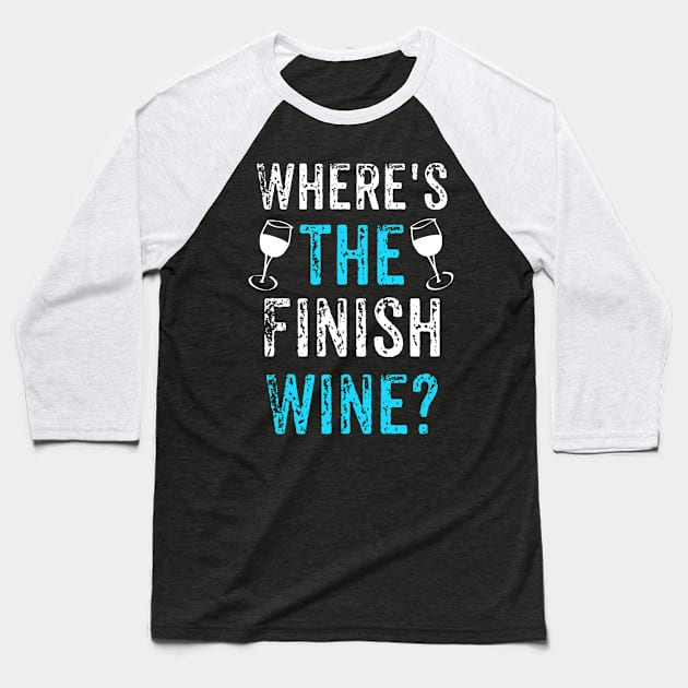 Where's The Finish Wine, Funny Wine, Wine Lovers Gift Baseball T-Shirt by jmgoutdoors